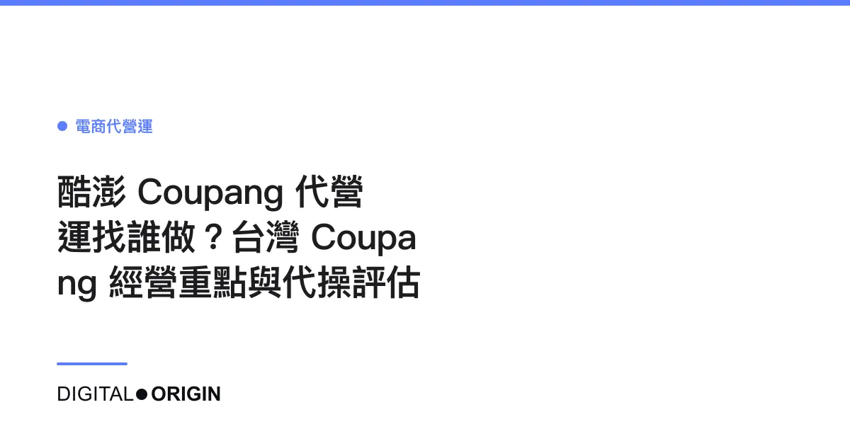 酷澎 Coupang 代營運找誰做？台灣 Coupang 經營重點與代操評估