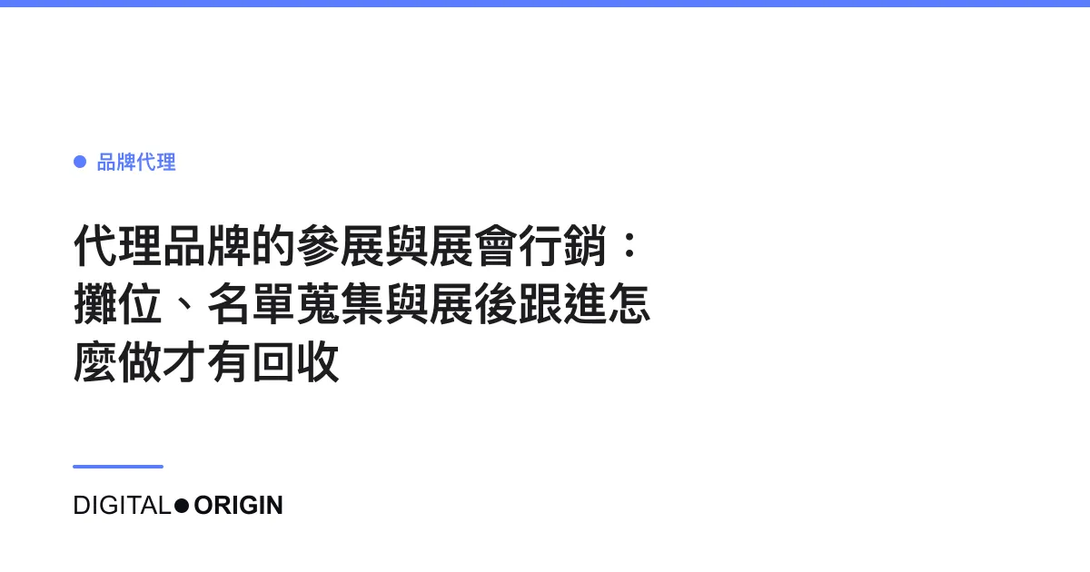 代理品牌的參展與展會行銷：攤位、名單蒐集與展後跟進怎麼做才有回收