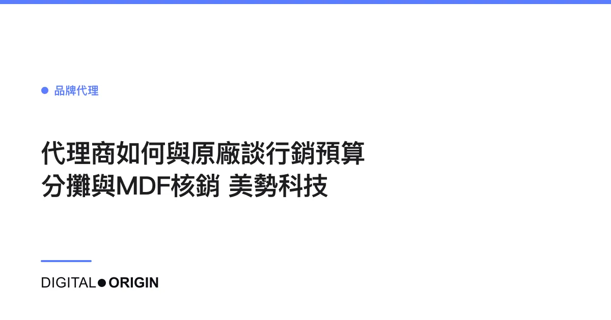 代理商如何與原廠談行銷預算分攤與MDF核銷｜美勢科技
