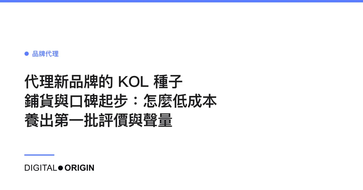 代理新品牌的 KOL 種子鋪貨與口碑起步：怎麼低成本養出第一批評價與聲量