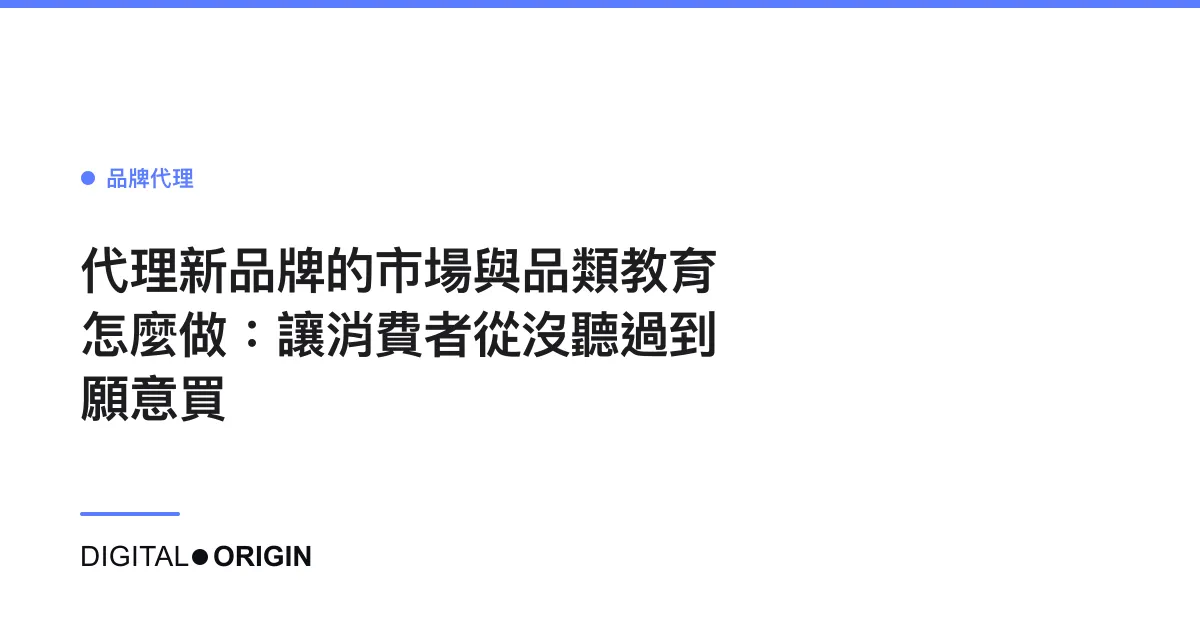 代理新品牌的市場與品類教育怎麼做：讓消費者從沒聽過到願意買