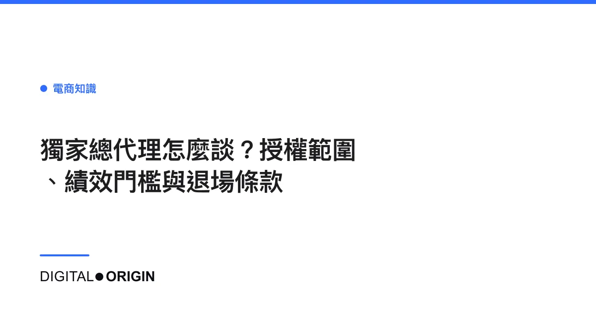 獨家總代理怎麼談？授權範圍、績效門檻與退場條款