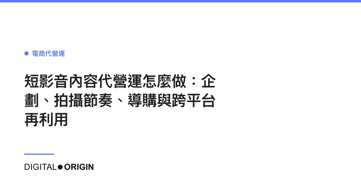 短影音內容代營運怎麼做：企劃、拍攝節奏、導購與跨平台再利用