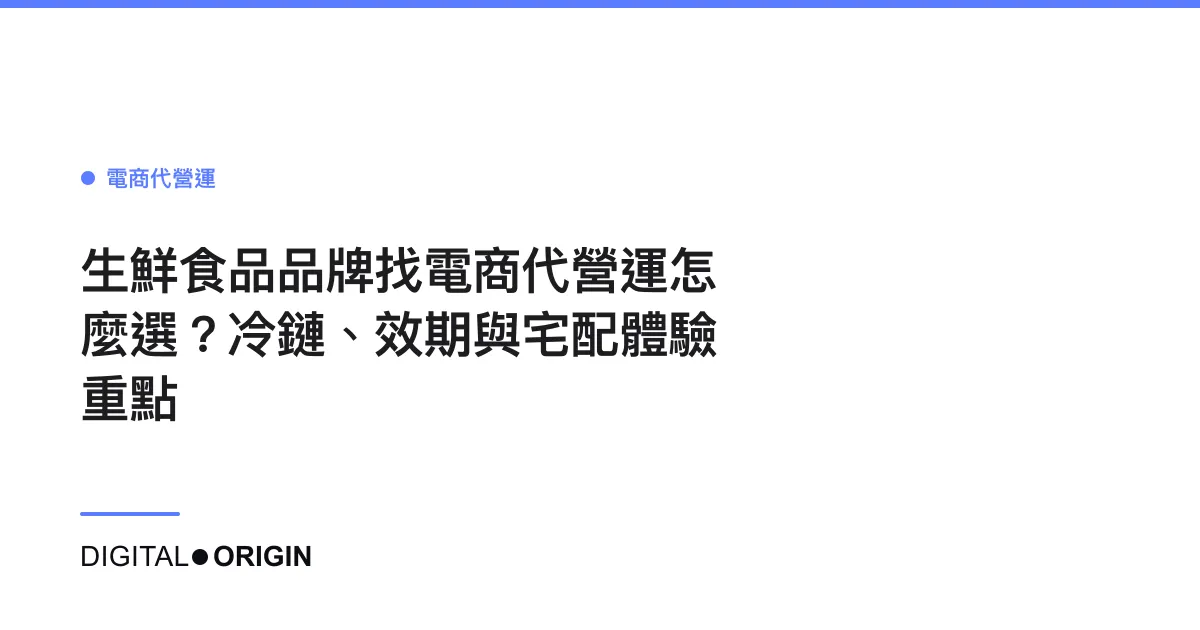 生鮮食品品牌找電商代營運怎麼選？冷鏈、效期與宅配體驗重點