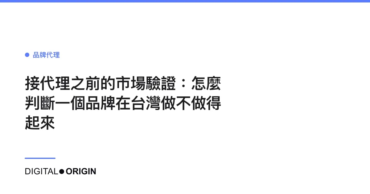 接代理之前的市場驗證：怎麼判斷一個品牌在台灣做不做得起來