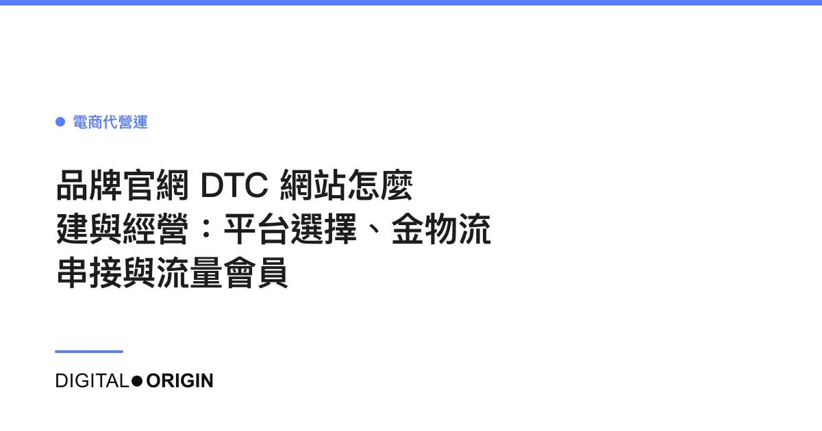 品牌官網 DTC 網站怎麼建與經營：平台選擇、金物流串接與流量會員