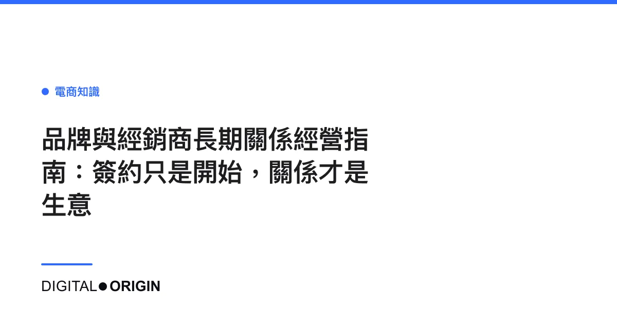 品牌與經銷商長期關係經營指南：簽約只是開始，關係才是生意