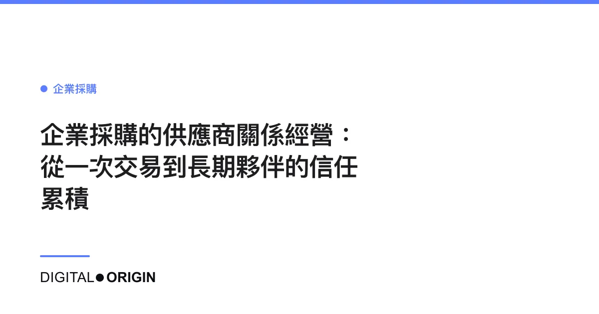 企業採購的供應商關係經營：從一次交易到長期夥伴的信任累積