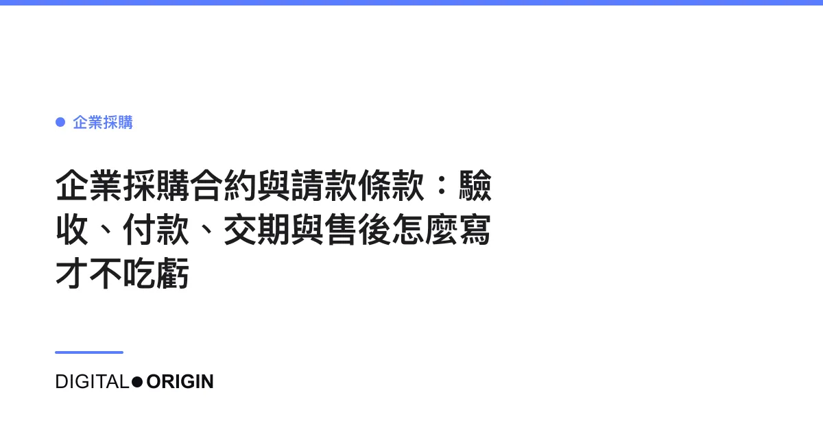 企業採購合約與請款條款：驗收、付款、交期與售後怎麼寫才不吃虧