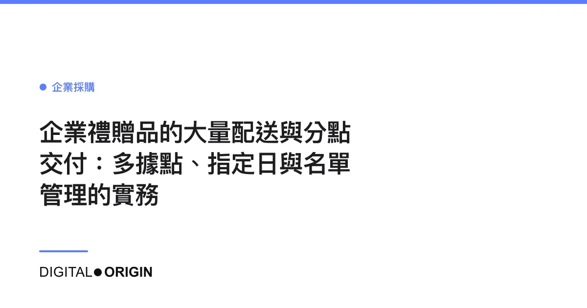 企業禮贈品的大量配送與分點交付：多據點、指定日與名單管理的實務