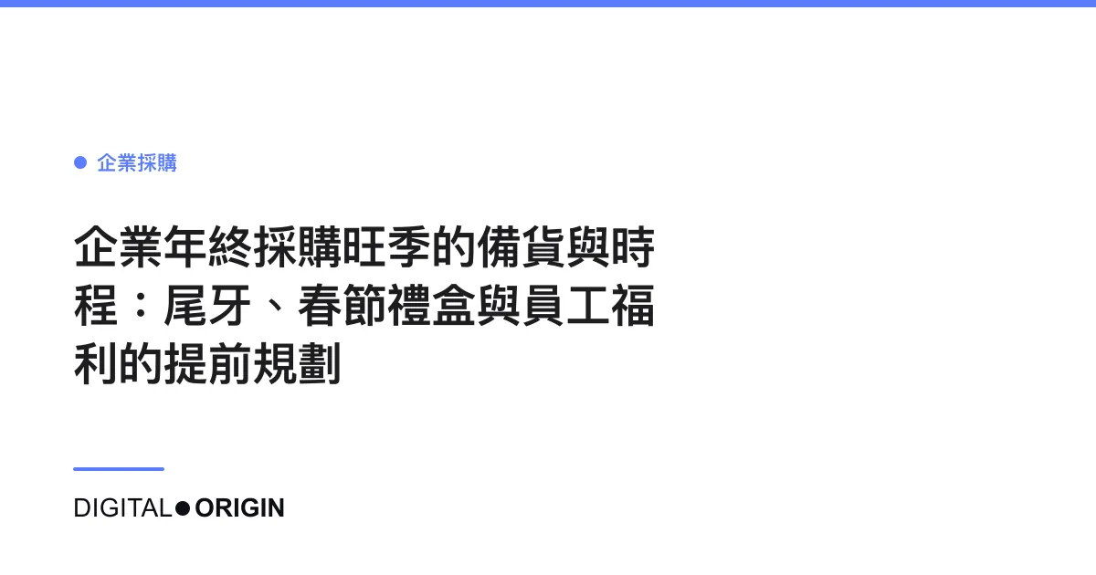 企業年終採購旺季的備貨與時程：尾牙、春節禮盒與員工福利的提前規劃