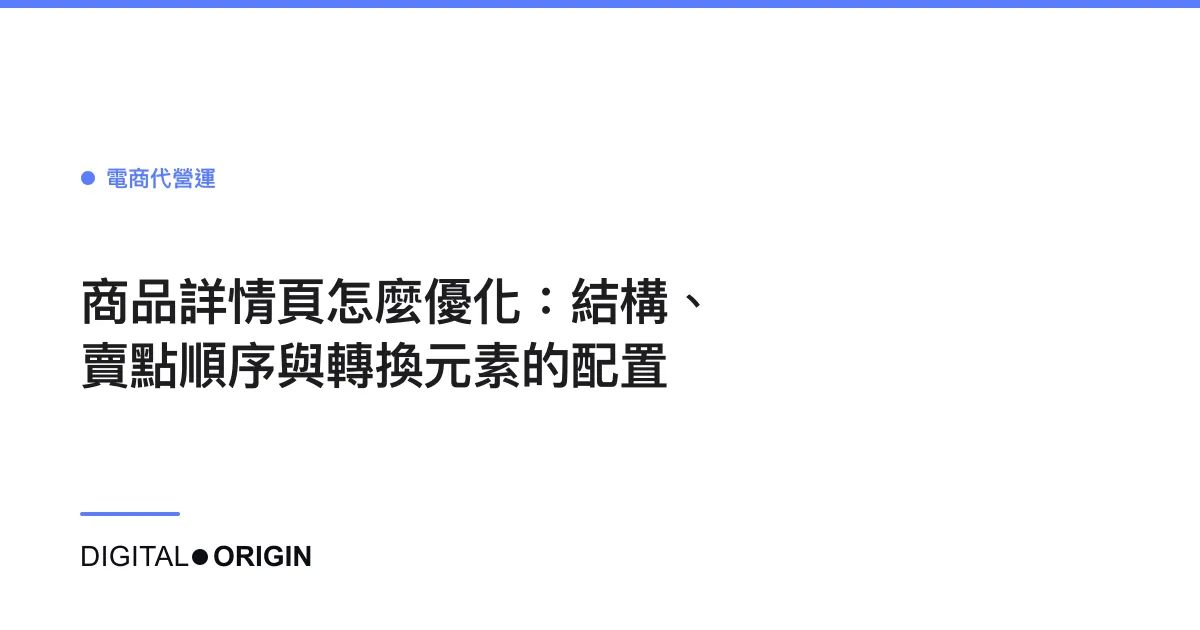 商品詳情頁怎麼優化：結構、賣點順序與轉換元素的配置