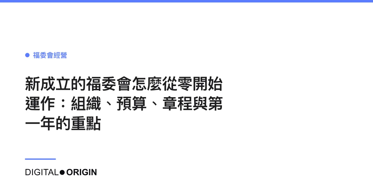 新成立的福委會怎麼從零開始運作：組織、預算、章程與第一年的重點