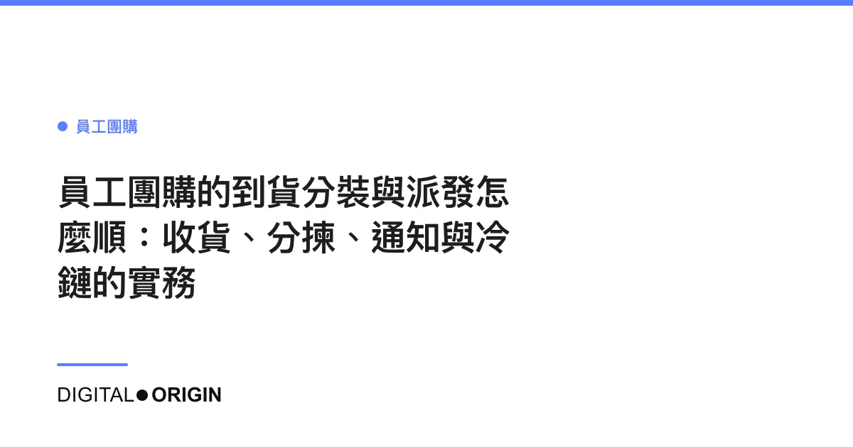 員工團購的到貨分裝與派發怎麼順：收貨、分揀、通知與冷鏈的實務